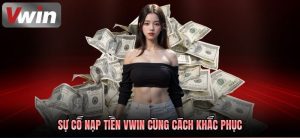 Những lỗi thường gặp khi nạp tiền VWIN